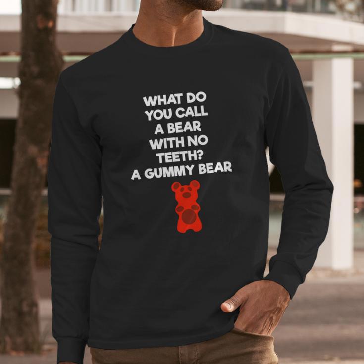 What Do You Call A Bear With No Teeth A Gummy Bear Long Sleeve T-Shirt Gifts for Him