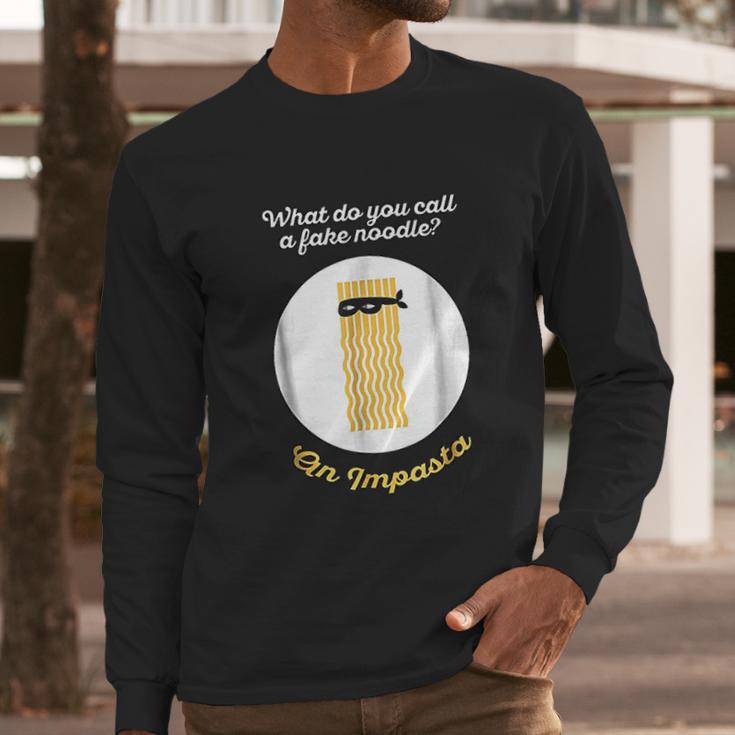 What Do You Call A Fake Noodle An Impasta Pasta Long Sleeve T-Shirt Gifts for Him