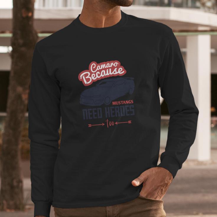 Camaro Because Mustangs Need Heroes Too Long Sleeve T-Shirt Gifts for Him