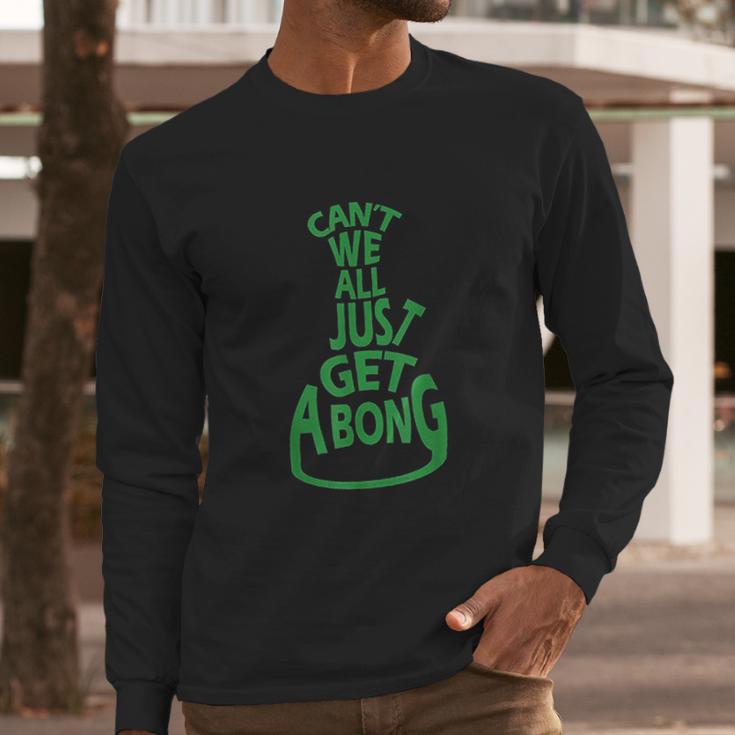 Cant We All Just Get A Bong Long Sleeve T-Shirt Gifts for Him