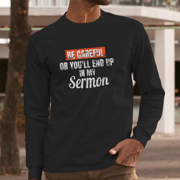 Be Careful Or Youll End Up In My Sermon Priest Long Sleeve T-Shirt Gifts for Him