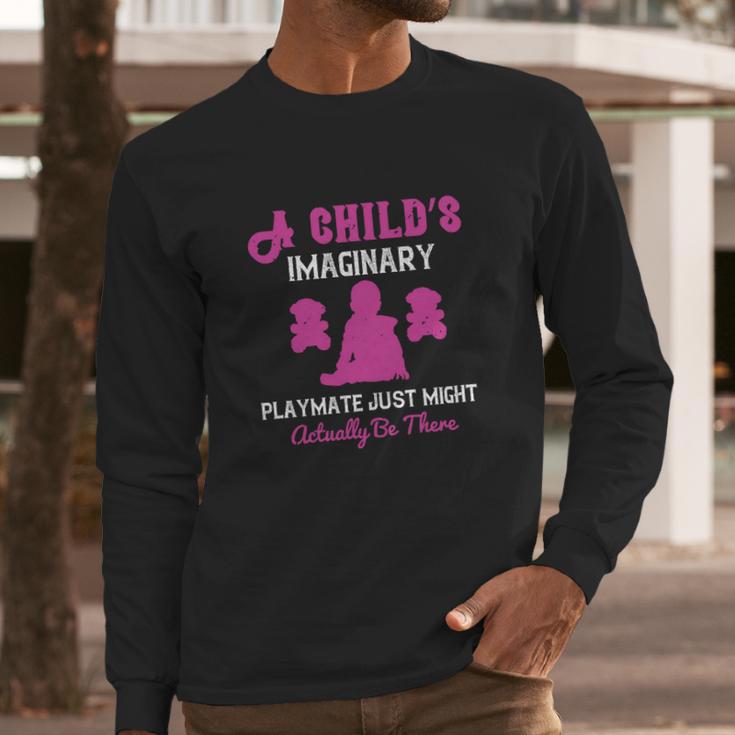 A Child’S Imaginary Playmate Just Might Actually Be There Long Sleeve T-Shirt Gifts for Him