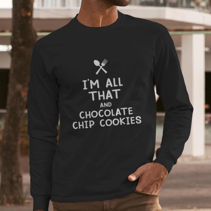 I Am All That And Chocolate Chip Cookies Funny Eating Food Lovers Long Sleeve T-Shirt Gifts for Him