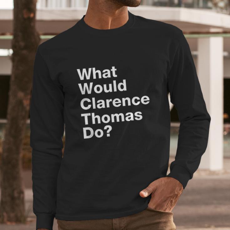 What Would Clarence Thomas Do Long Sleeve T-Shirt Gifts for Him