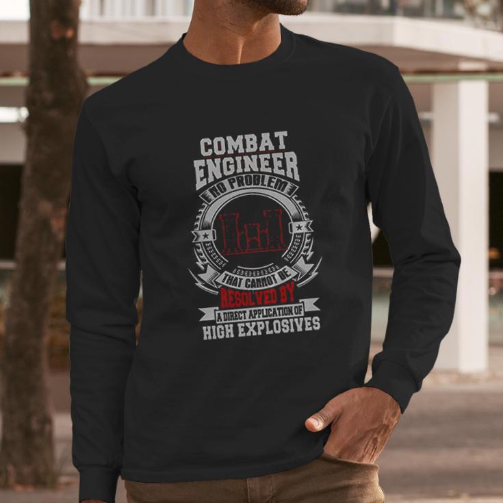 Combat Engineer There Exists No Problem That Cannot Be Resolved By A Direct Application Of High Explosives Long Sleeve T-Shirt Gifts for Him