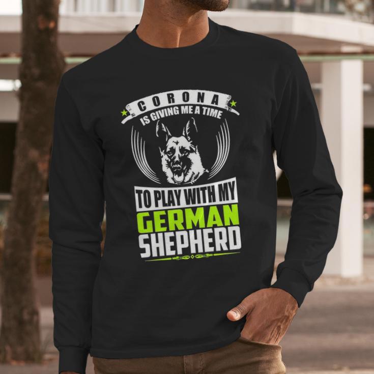 Corona Is Giving Me A Time To Play With My German Shepherd DogLong Sleeve T-Shirt Gifts for Him