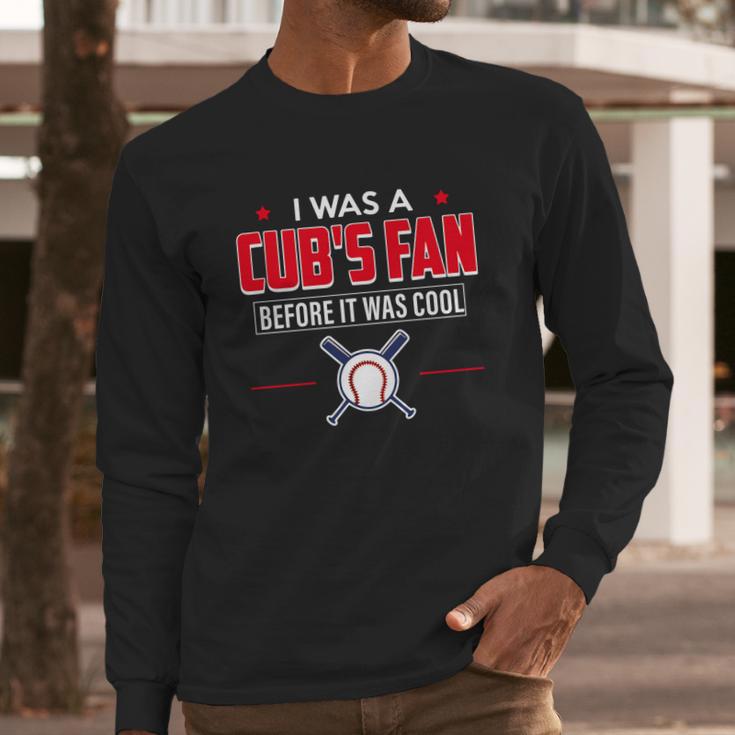 I Was A Cubs Fan Before It Was Cool FunnyShirt Sports Long Sleeve T-Shirt Gifts for Him