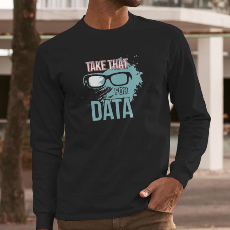 Take That For Data Long Sleeve T-Shirt Gifts for Him