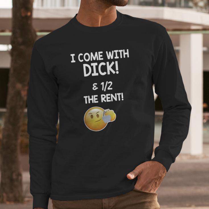 I Come With Dick And 1 2 The Rent Long Sleeve T-Shirt Gifts for Him