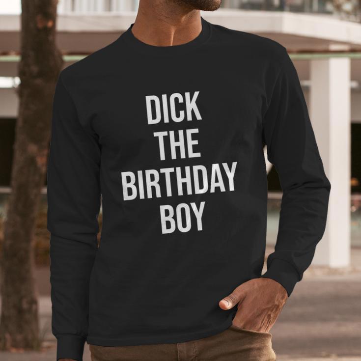 Dick The Birthday Boy Funny Humor Meme Long Sleeve T-Shirt Gifts for Him