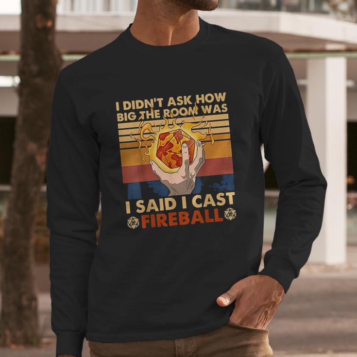 I Didnt Ask How Big The Room Was I Said I Cast Fireball Long Sleeve T-Shirt Gifts for Him