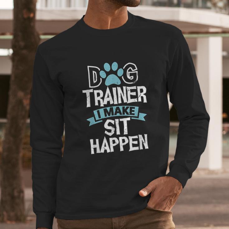 Dog Trainer I Make Sit Happen Funny Pet Training Long Sleeve T-Shirt Gifts for Him