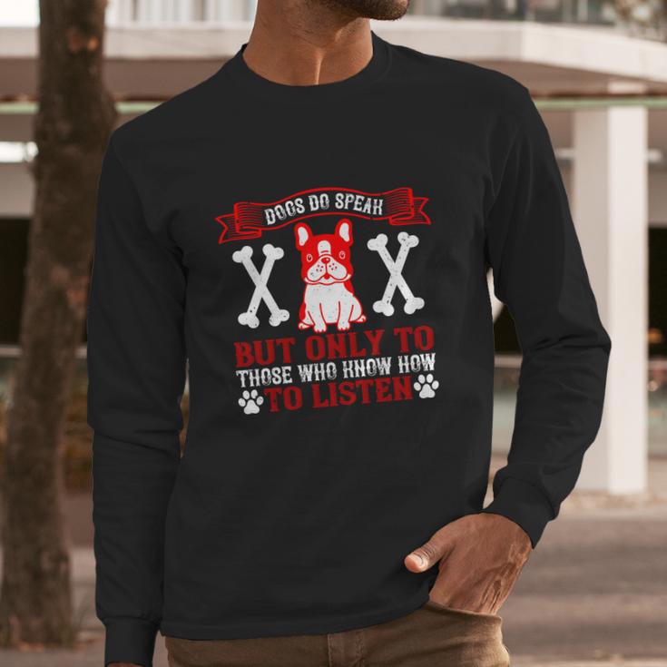 Dogs Do Speak But Only To Those Who Know How To Listen Long Sleeve T-Shirt Gifts for Him