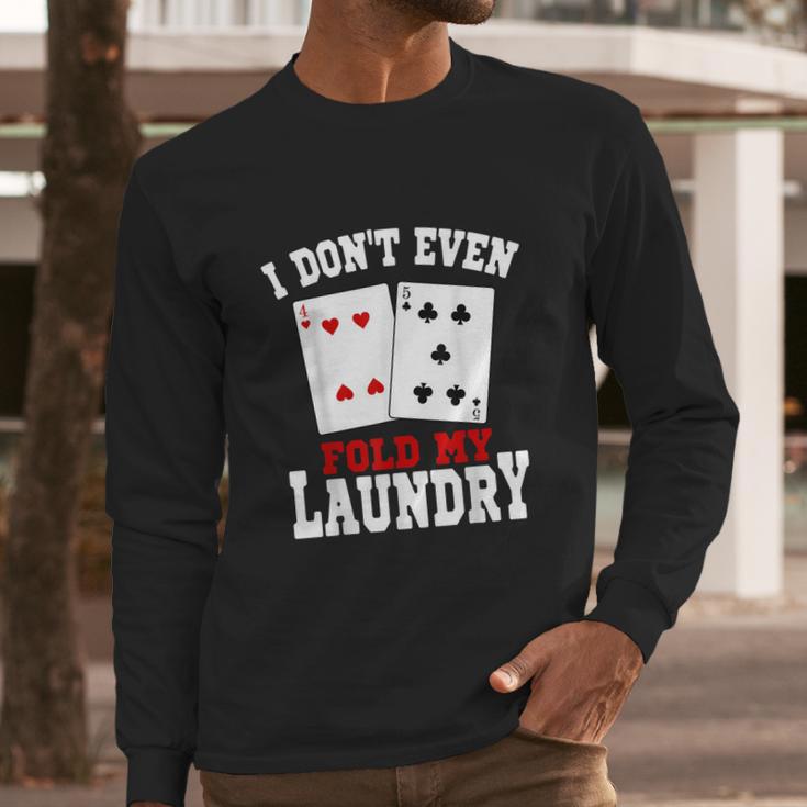 I Dont Even Fold My Laundry Casino Gambling Gambler Card Long Sleeve T-Shirt Gifts for Him