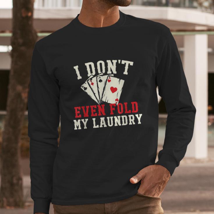 I Dont Even Fold My Laundry Poker Card Player Gambler Long Sleeve T-Shirt Gifts for Him