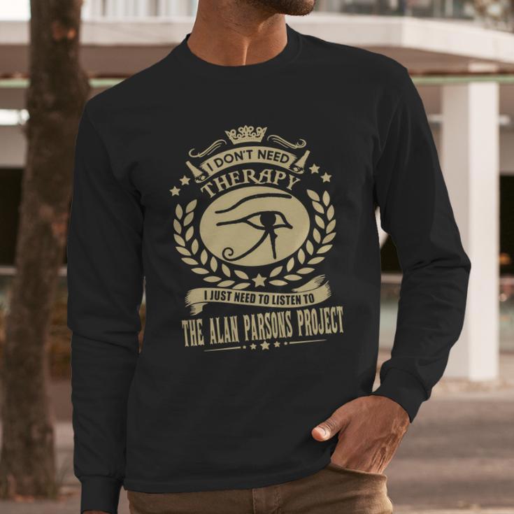 I Dont Need Therapy I Just Need To Listen To The Alan Parsons Project Tshirt Long Sleeve T-Shirt Gifts for Him