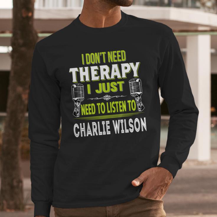 I Dont Need Therapy I Just Need To Listen To Charlie WilsonShirt Long Sleeve T-Shirt Hoodie Sweatshirt Long Sleeve Gifts for Him