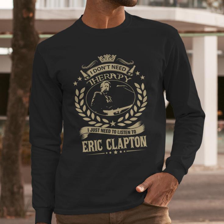 I Dont Need Therapy I Just Need To Listen To Eric Clapton Tshirt Long Sleeve T-Shirt Gifts for Him