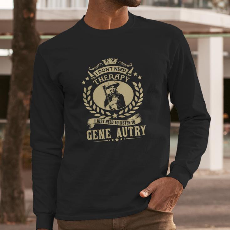 I Dont Need Therapy I Just Need To Listen To Gene Autry Tshirt Long Sleeve T-Shirt Gifts for Him