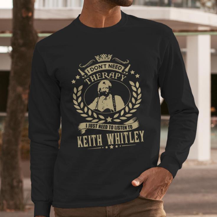 I Dont Need Therapy I Just Need To Listen To Keith Whitley Tshirt Long Sleeve T-Shirt Gifts for Him