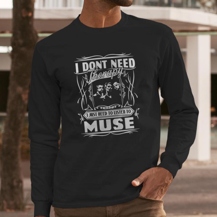 I Dont Need Therapy I Just Need To Listen To Muse Long Sleeve T-Shirt Gifts for Him