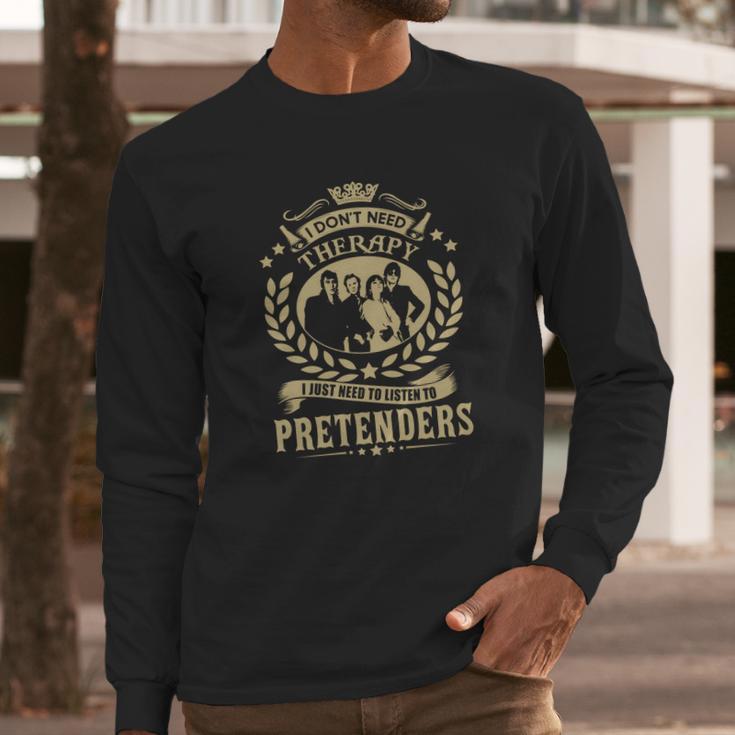 I Dont Need Therapy I Just Need To Listen To Pretenders Tshirt Long Sleeve T-Shirt Gifts for Him