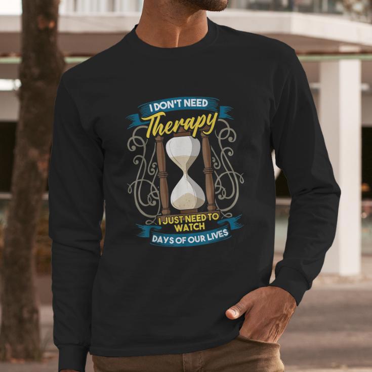 I Dont Need Therapy I Just Need To Watch Days Of Our Lives Long Sleeve T-Shirt Gifts for Him