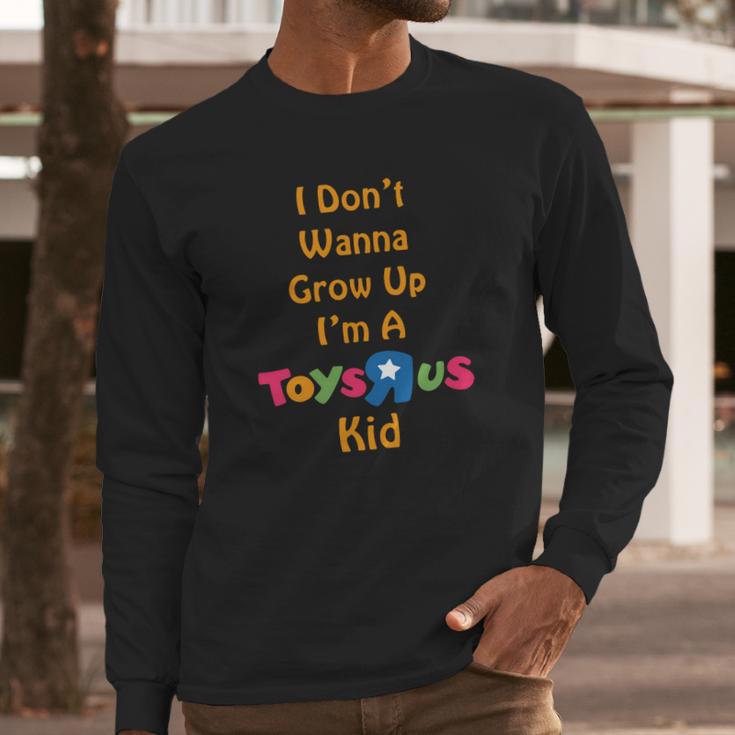 I Dont Wanna Grow Up Im A Toys R Us Kid Long Sleeve T-Shirt Gifts for Him