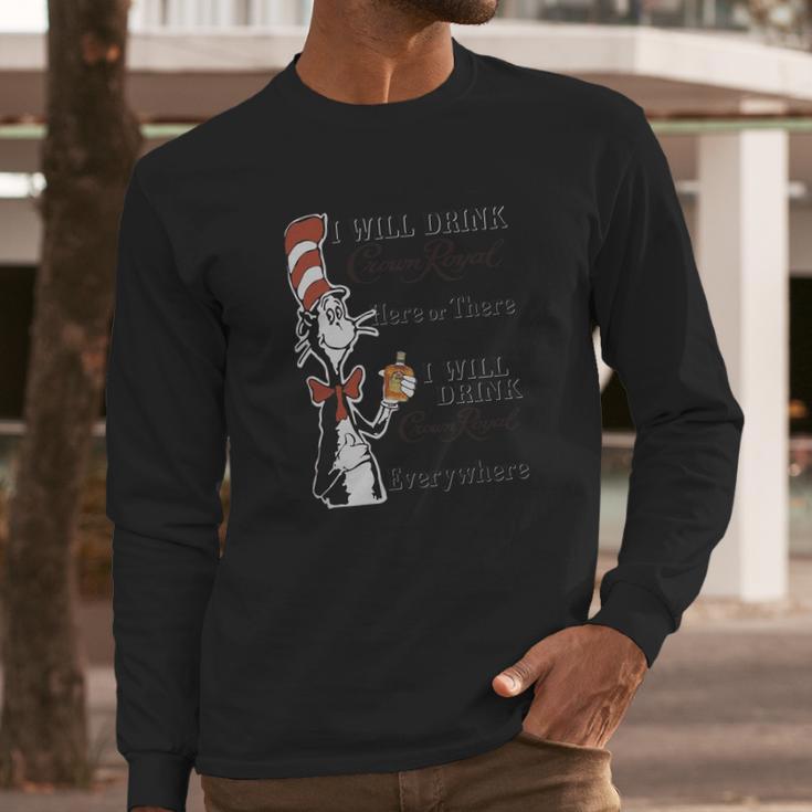 Dr Seuss I Will Drink Crown Royal Here Or There Long Sleeve T-Shirt Gifts for Him