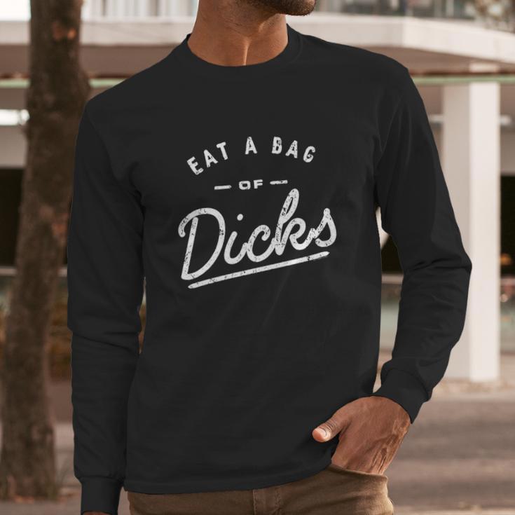 Eat A Bag Of Dicks Long Sleeve T-Shirt Gifts for Him