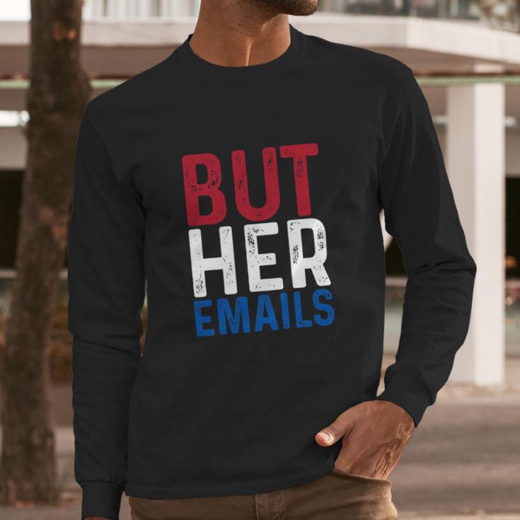 But Her Emails Pro Hillary Anti Trump Long Sleeve T-Shirt Gifts for Him