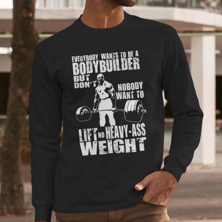 Everybody Wants To Be A Bodybuilder Ronnie Coleman Deadlift Long Sleeve T-Shirt Gifts for Him