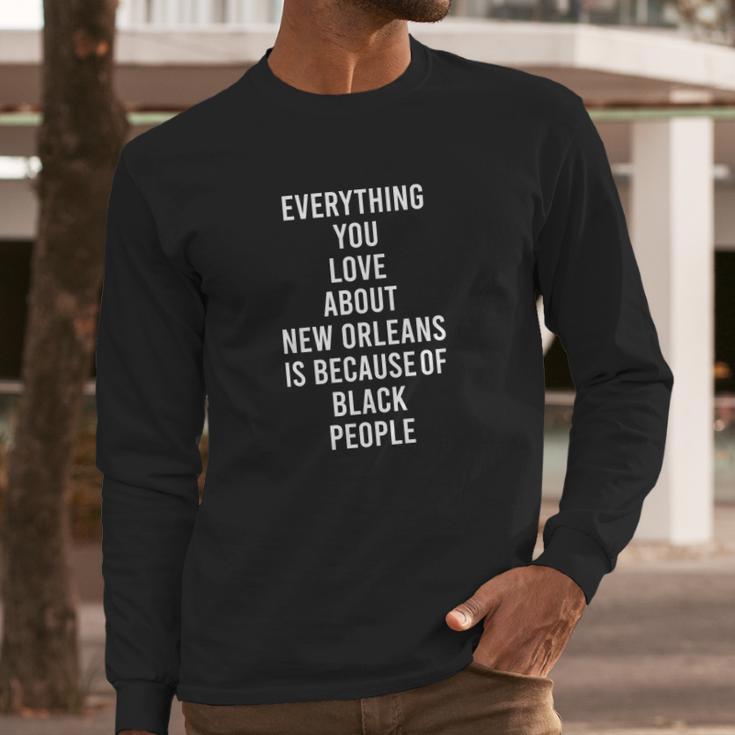 Everything You Love About New Orleans Is Because Of Black People Long Sleeve T-Shirt Gifts for Him