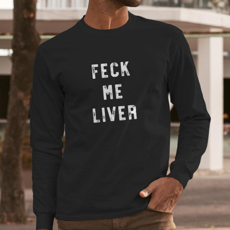 Feck Me Liver Funny St Patricks Day Drinking Long Sleeve T-Shirt Gifts for Him