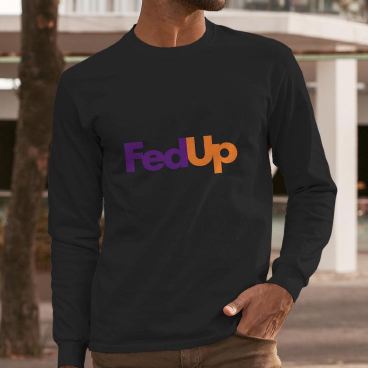 Fed Up Fedex Parody Im Fed Up Long Sleeve T-Shirt Gifts for Him