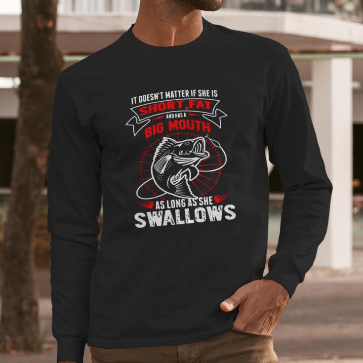 Fishing She Is Short Fat A Big Mouth She Swallows T-Shirt Long Sleeve T-Shirt Gifts for Him