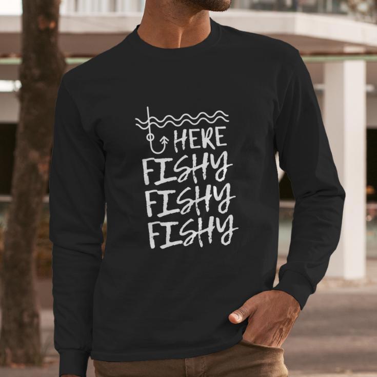 Here Fishy Fishy Fishy Fisherman Funny Fishing Long Sleeve T-Shirt Gifts for Him