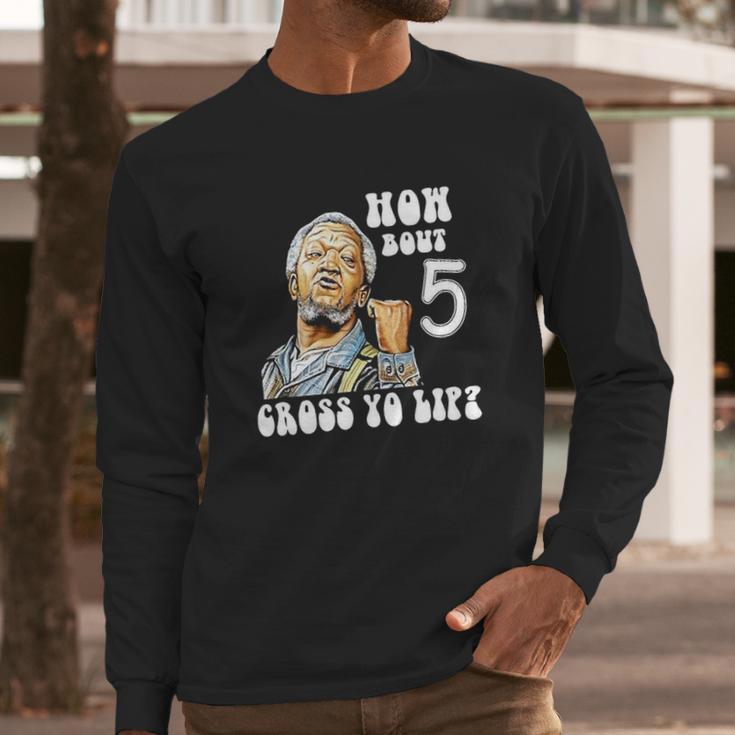 Fred Sanford How Bout 5 Cross Yo Lip Long Sleeve T-Shirt Gifts for Him