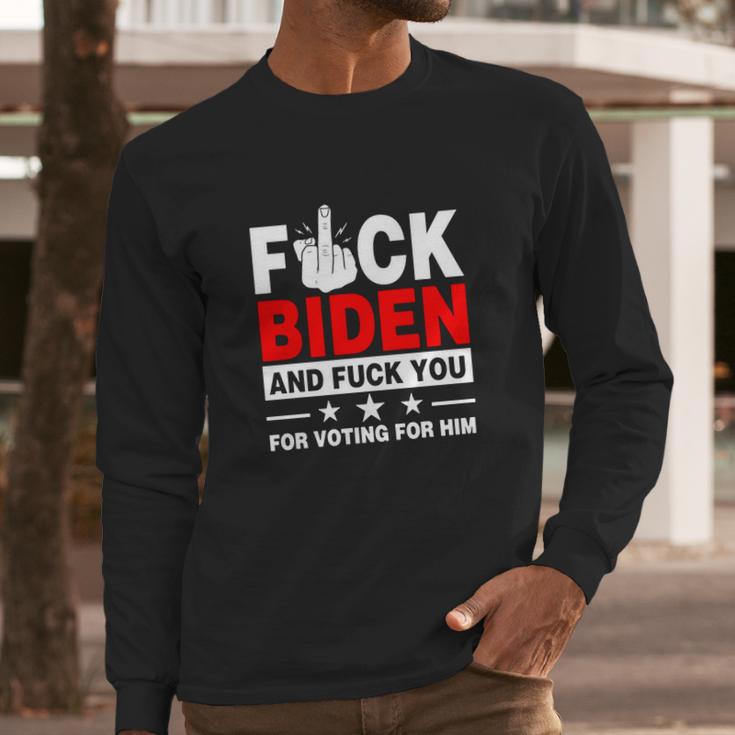 Fuck Biden And Fuck You For Voting For Him Long Sleeve T-Shirt Gifts for Him