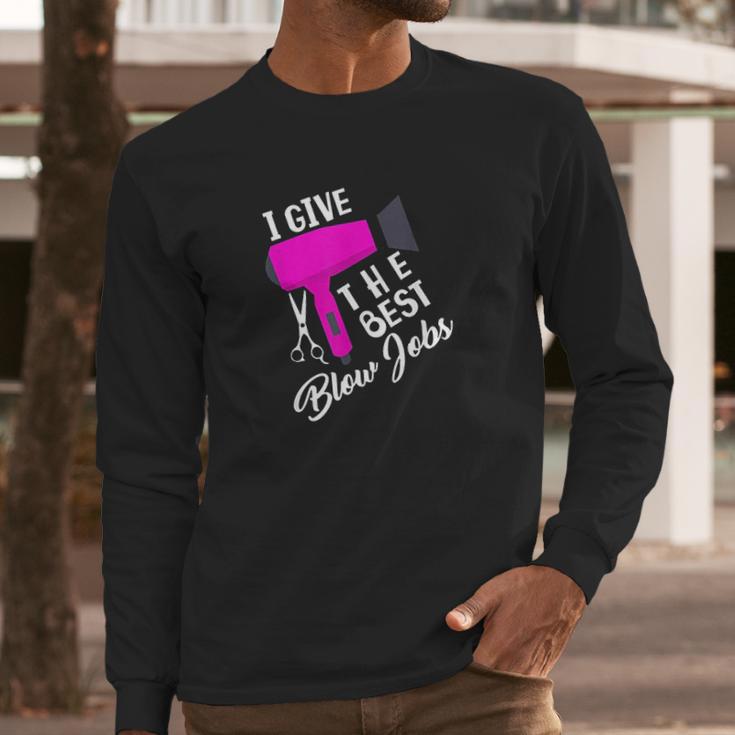 Funny Hairdresser I Give The Best Blow Jobs Hair Stylist Long Sleeve T-Shirt Gifts for Him