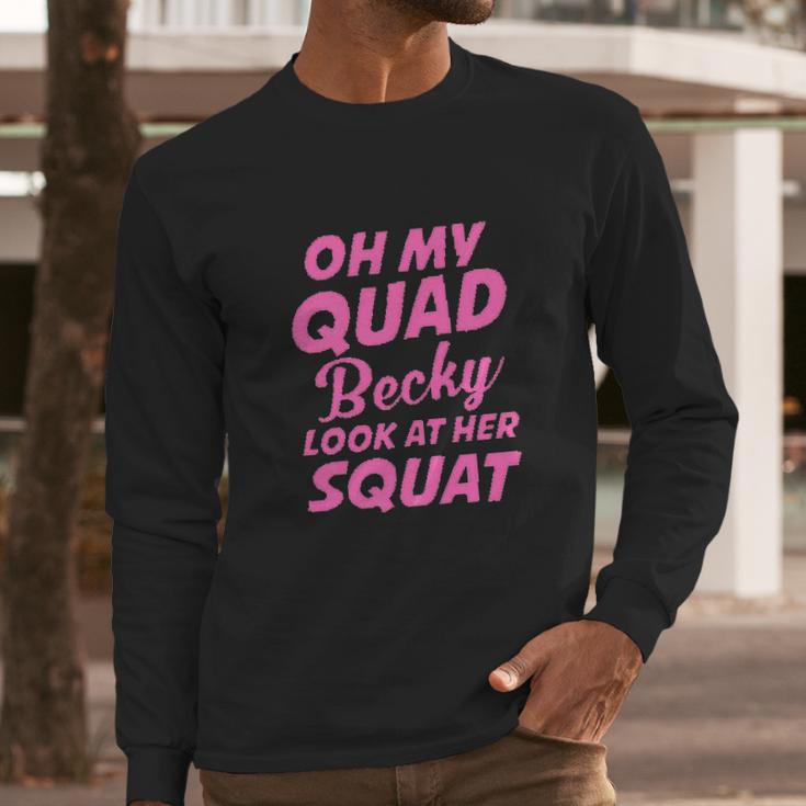 Funny Ideal Oh My Quad Becky Look At Her Squat Long Sleeve T-Shirt Gifts for Him