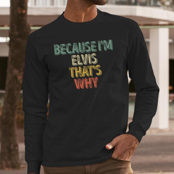 Funny Personalized Name Because Im Elvis Thats Why Long Sleeve T-Shirt Gifts for Him