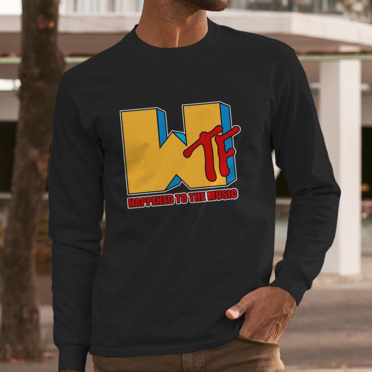 Funny Wtf Happened To The Music Funny Long Sleeve T-Shirt Gifts for Him