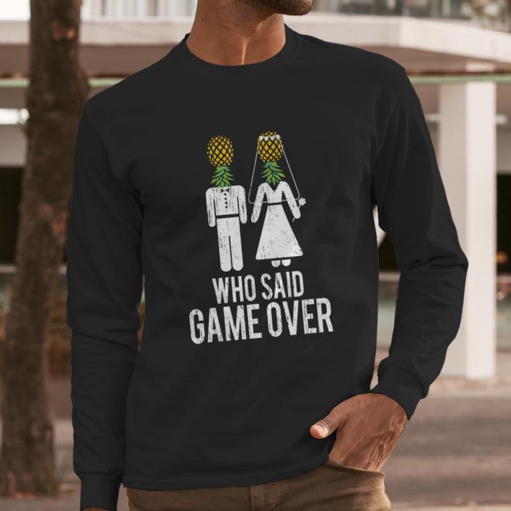 Who Said Game Is Over Swingers Pineapple Gift Long Sleeve T-Shirt Gifts for Him