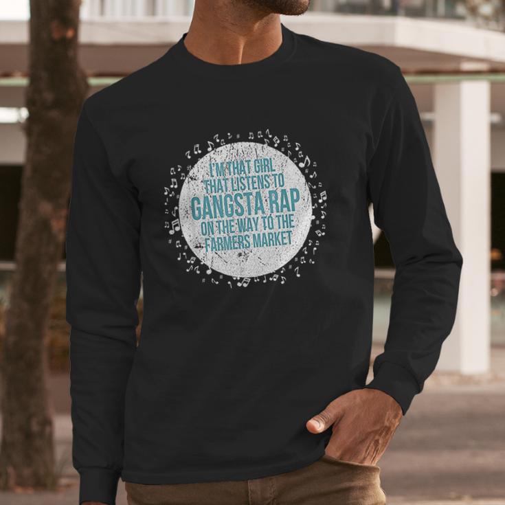 I Am That Girl Listens To Gangsta Rap Way To Farmers Long Sleeve T-Shirt Gifts for Him