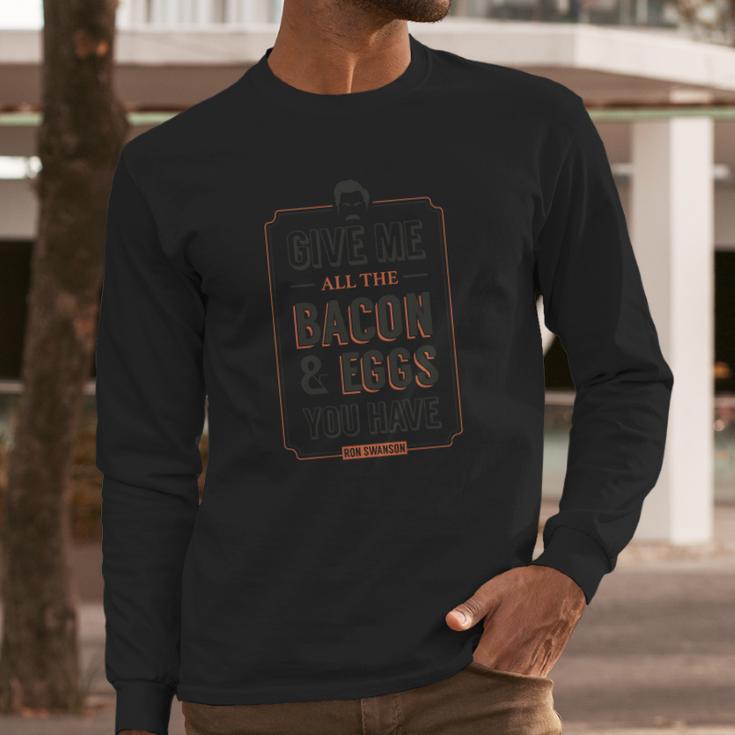 Give Me All The Bacon And Eggs You Have Ron Swanson Long Sleeve T-Shirt Gifts for Him