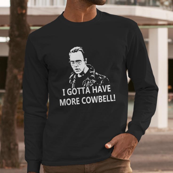 I Gotta Have More Cowbell Long Sleeve T-Shirt Gifts for Him