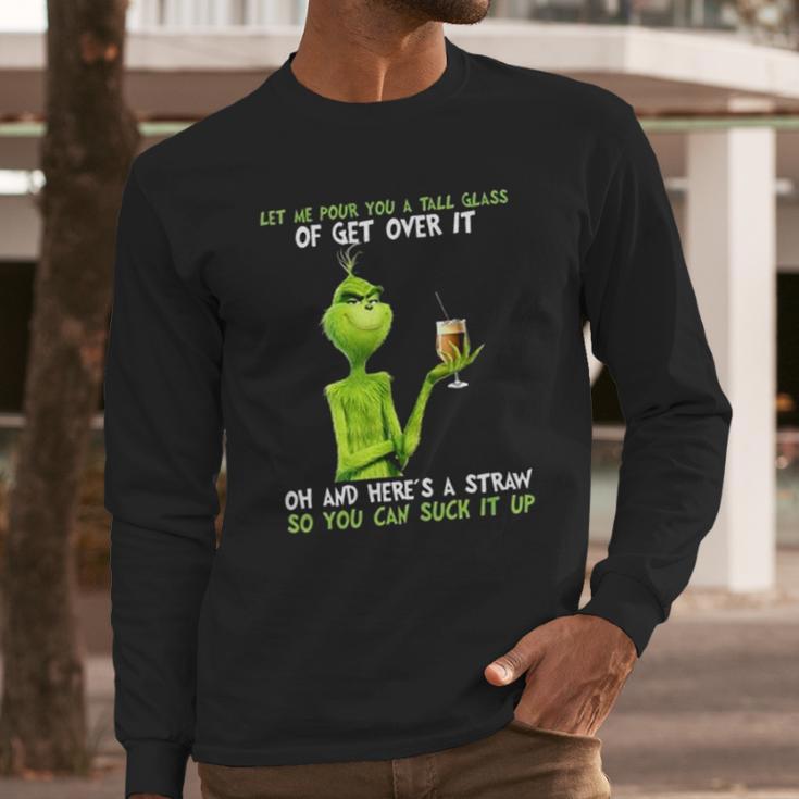 Grinch Let Me Pour You A Tall Glass Of Get Over It Long Sleeve T-Shirt Gifts for Him