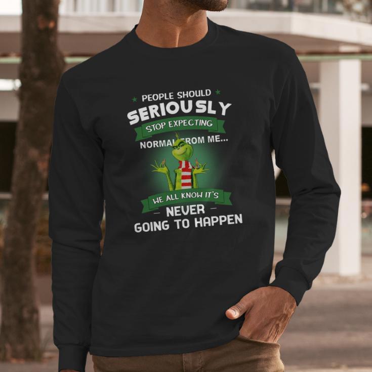 Grinch People Should Seriously Stop Expecting Normal From Me Long Sleeve T-Shirt Gifts for Him