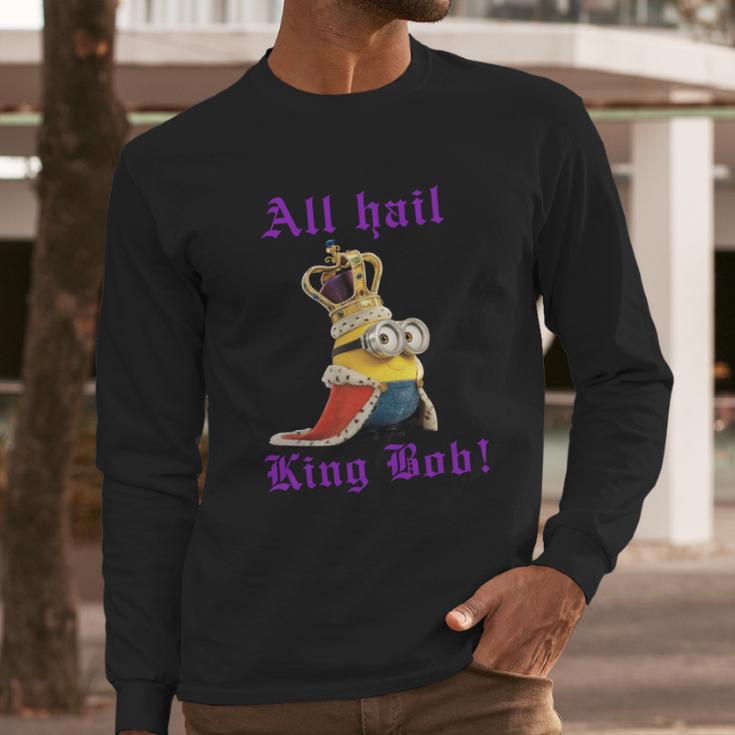 All Hail King Bob Bob MinionShirt Long Sleeve T-Shirt Gifts for Him